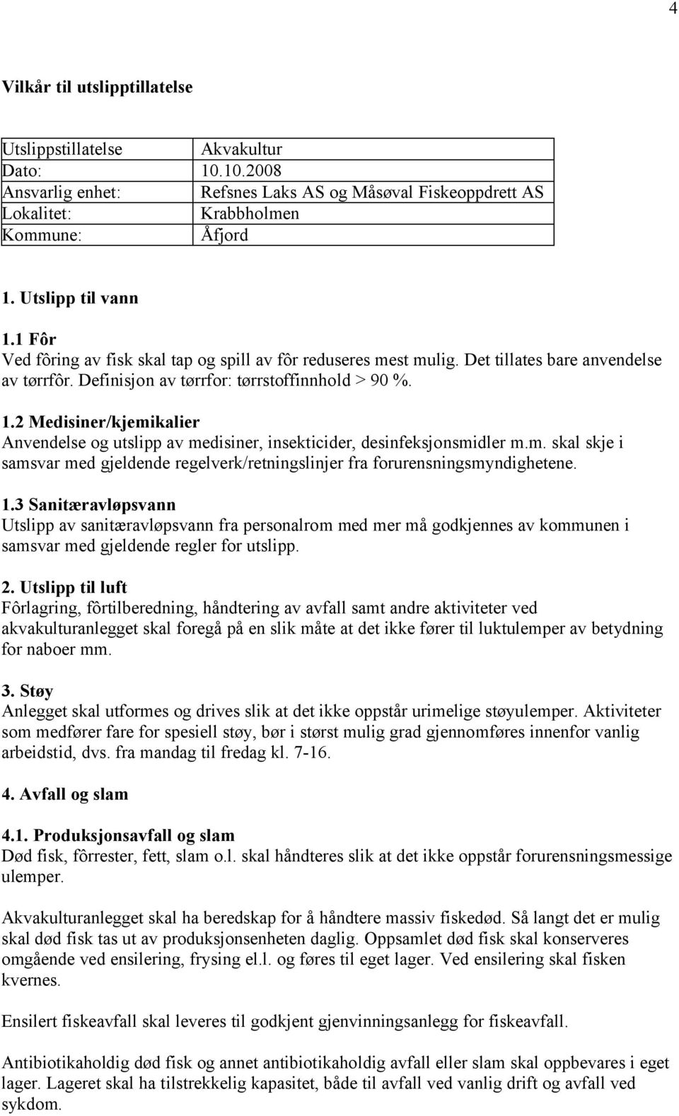 2 Medisiner/kjemikalier Anvendelse og utslipp av medisiner, insekticider, desinfeksjonsmidler m.m. skal skje i samsvar med gjeldende regelverk/retningslinjer fra forurensningsmyndighetene. 1.