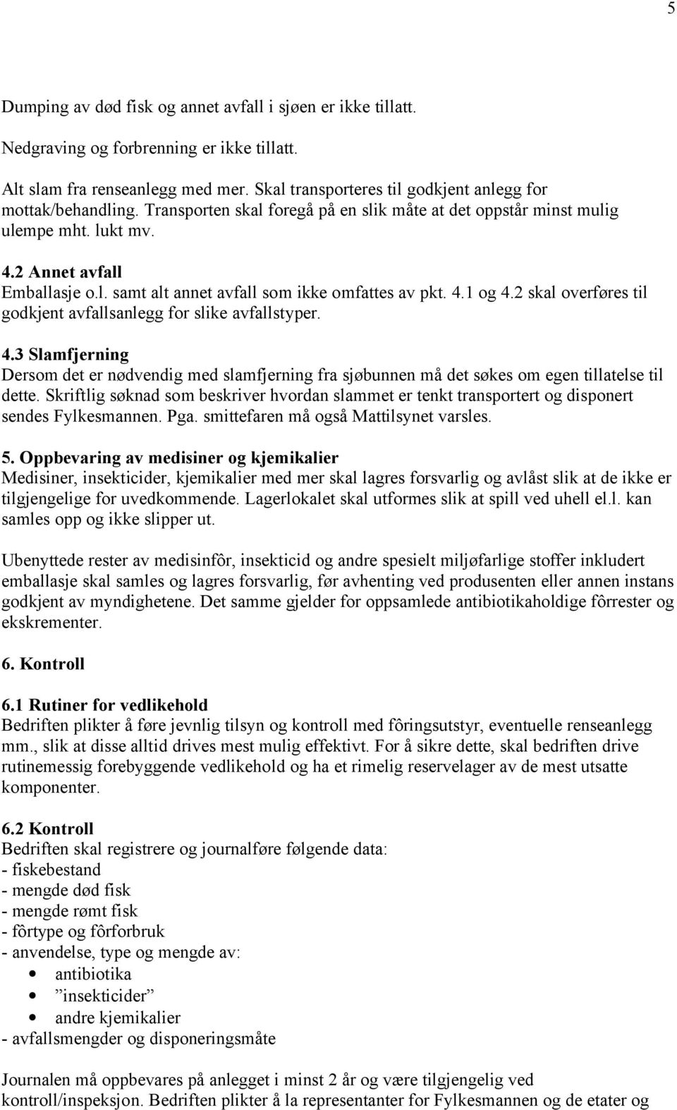 4.1 og 4.2 skal overføres til godkjent avfallsanlegg for slike avfallstyper. 4.3 Slamfjerning Dersom det er nødvendig med slamfjerning fra sjøbunnen må det søkes om egen tillatelse til dette.