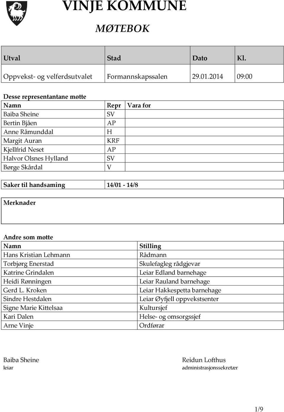 Saker til handsaming 14/01-14/8 Merknader Andre som møtte Namn Hans Kristian Lehmann Torbjørg Enerstad Katrine Grindalen Heidi Rønningen Gerd L.