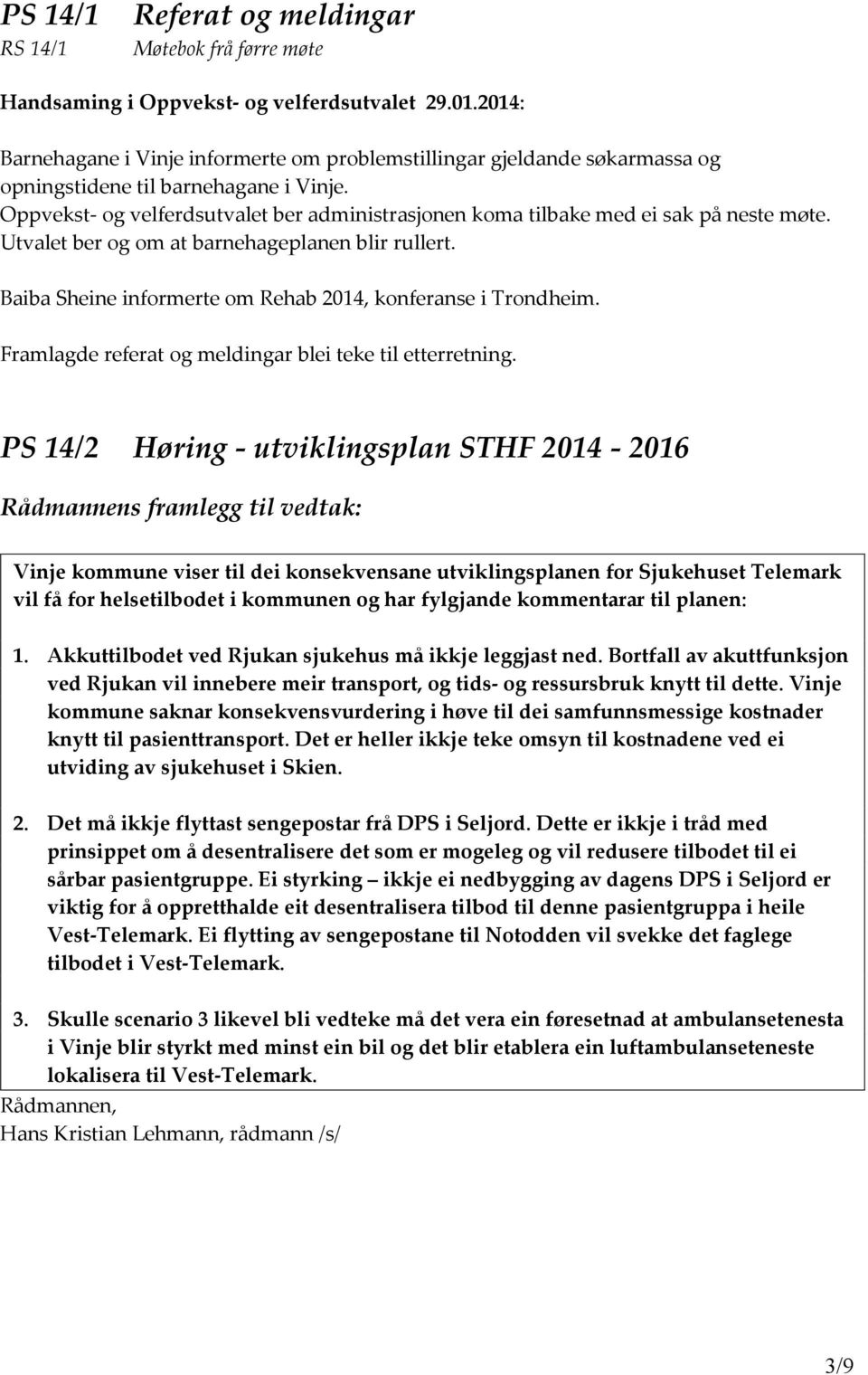 Baiba Sheine informerte om Rehab 2014, konferanse i Trondheim. Framlagde referat og meldingar blei teke til etterretning.