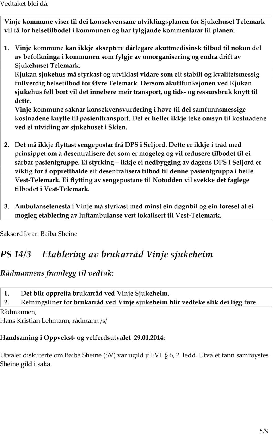 Rjukan sjukehus må styrkast og utviklast vidare som eit stabilt og kvalitetsmessig fullverdig helsetilbod for Øvre Telemark.