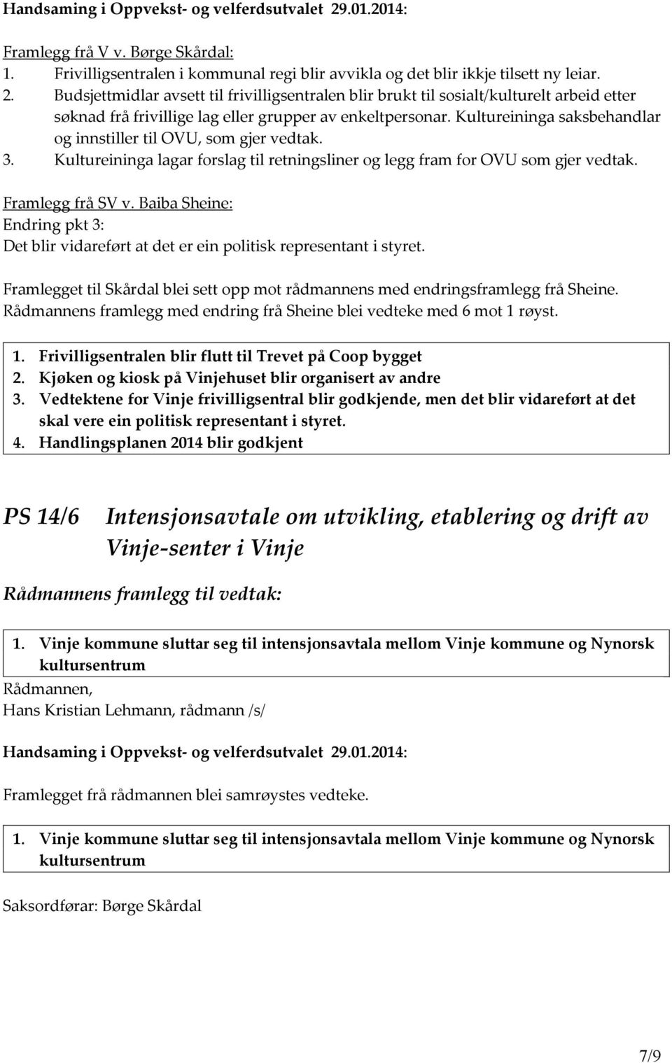 Kultureininga saksbehandlar og innstiller til OVU, som gjer vedtak. 3. Kultureininga lagar forslag til retningsliner og legg fram for OVU som gjer vedtak. Framlegg frå SV v.