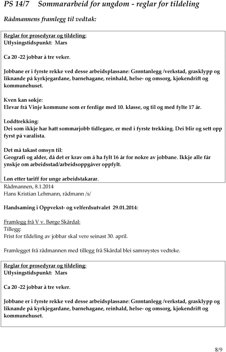 Kven kan søkje: Elevar frå Vinje kommune som er ferdige med 10. klasse, og til og med fylte 17 år. Loddtrekking: Dei som ikkje har hatt sommarjobb tidlegare, er med i fyrste trekking.