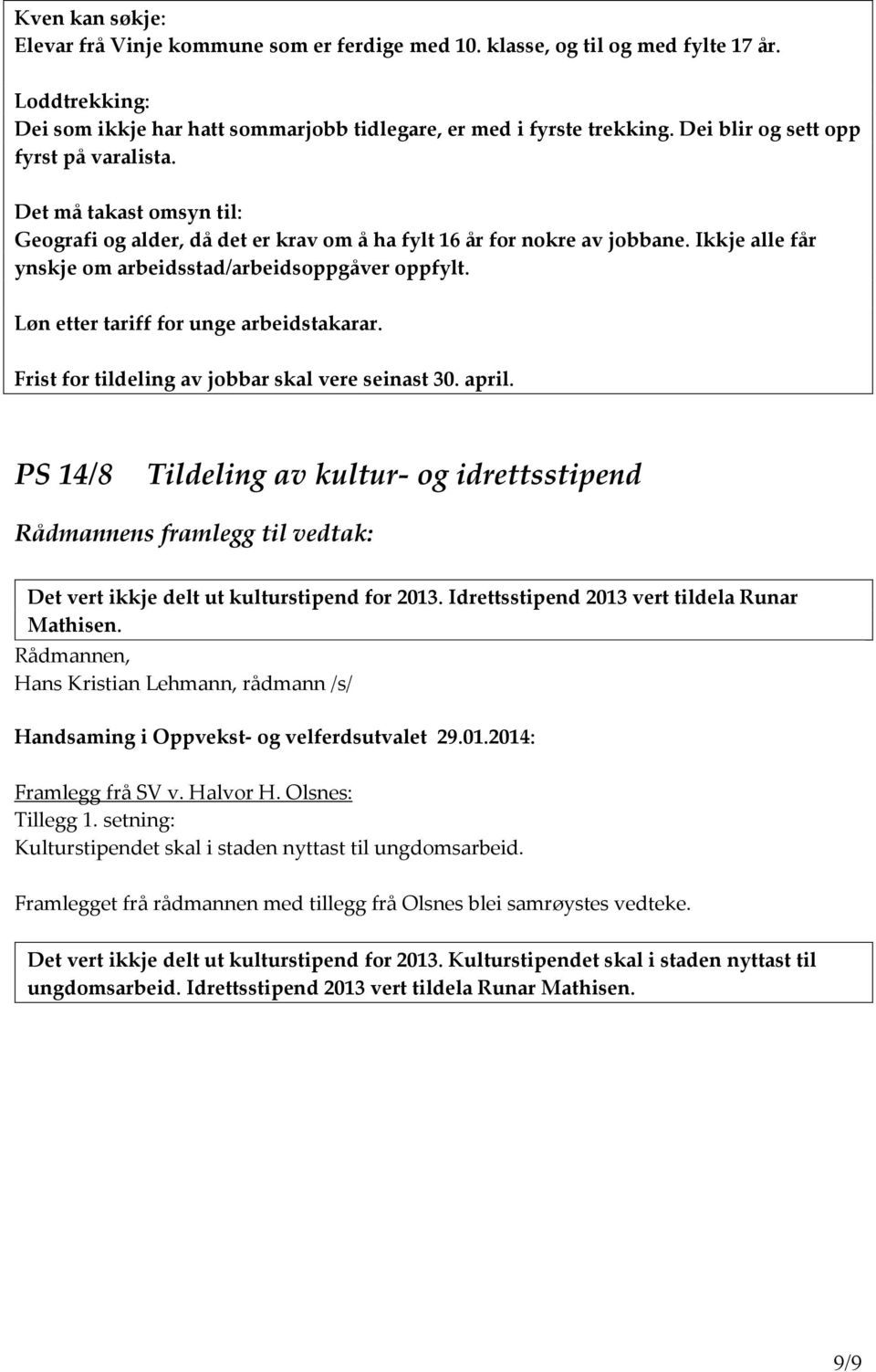 Ikkje alle får ynskje om arbeidsstad/arbeidsoppgåver oppfylt. Løn etter tariff for unge arbeidstakarar. Frist for tildeling av jobbar skal vere seinast 30. april.