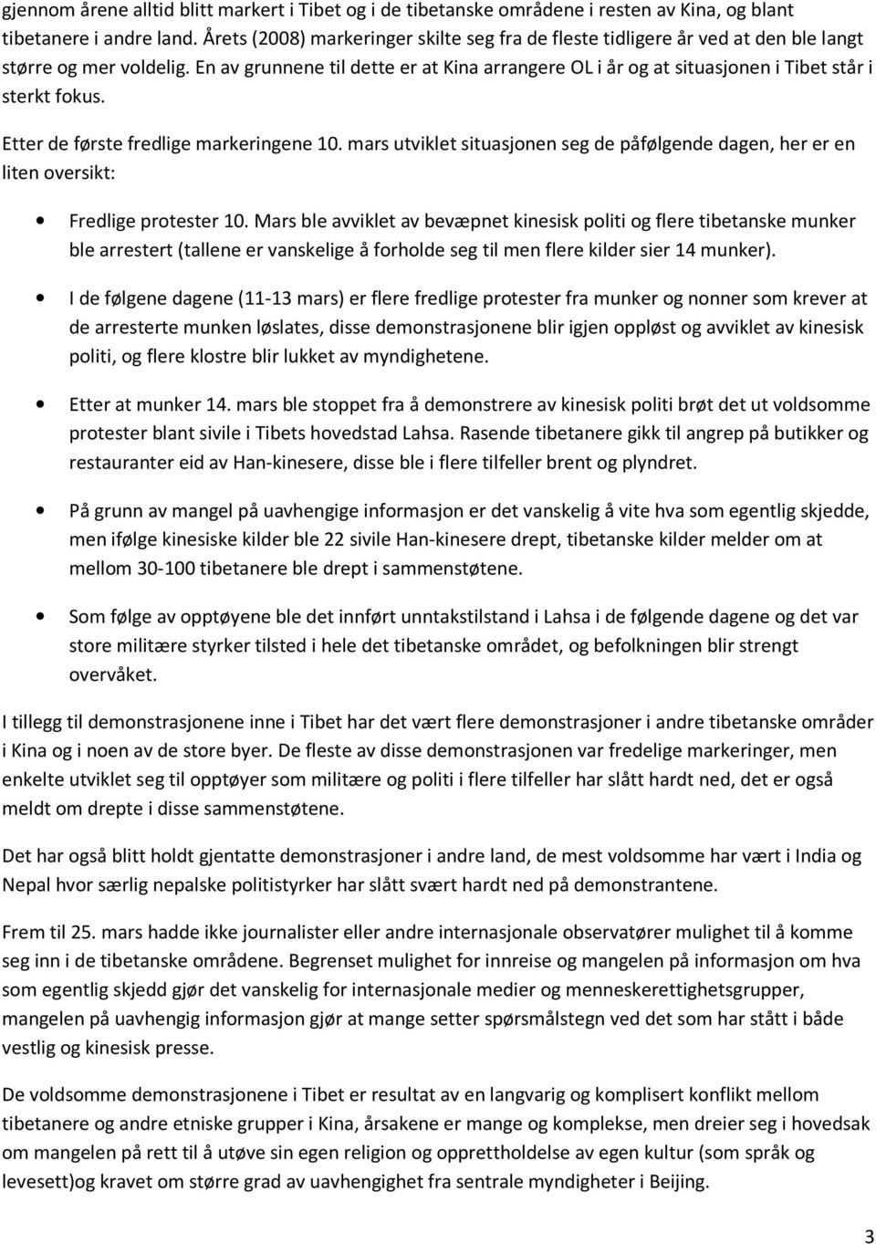 En av grunnene til dette er at Kina arrangere OL i år og at situasjonen i Tibet står i sterkt fokus. Etter de første fredlige markeringene 10.