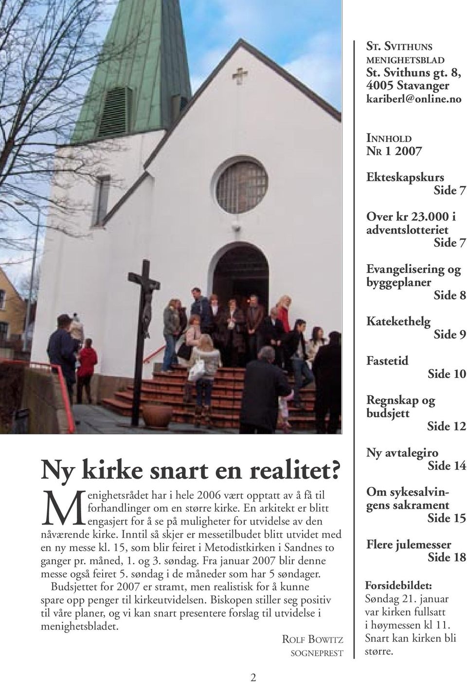 Menighetsrådet har i hele 2006 vært opptatt av å få til forhandlinger om en større kirke. En arkitekt er blitt engasjert for å se på muligheter for utvidelse av den nåværende kirke.