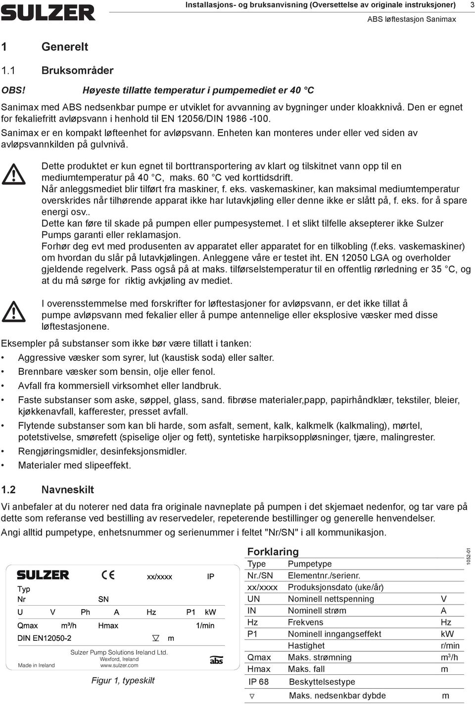 Den er egnet for fekaliefritt avløpsvann i henhold til EN 12056/DIN 1986-100. Sanimax er en kompakt løfteenhet for avløpsvann.