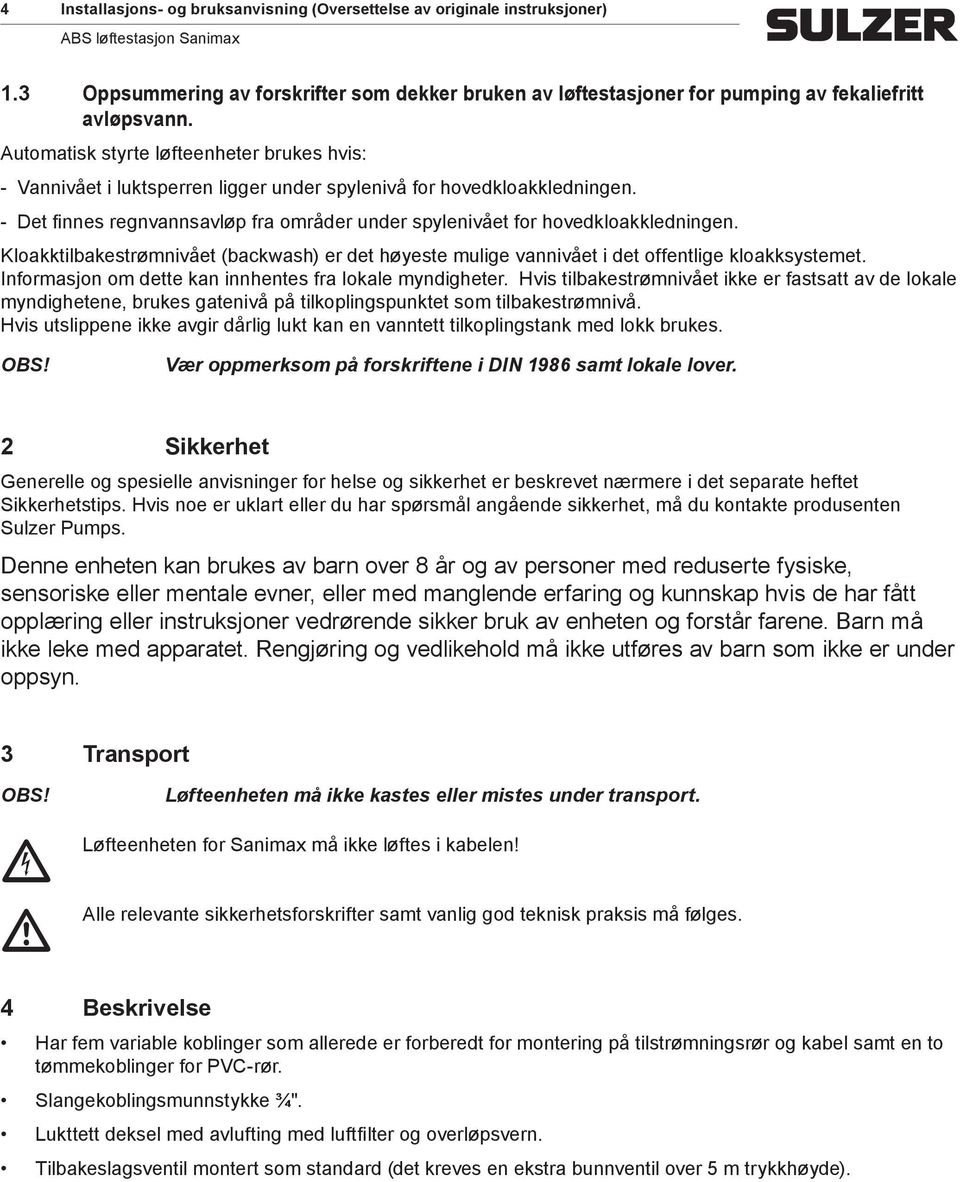 Kloakktilbakestrømnivået (backwash) er det høyeste mulige vannivået i det offentlige kloakksystemet. Informasjon om dette kan innhentes fra lokale myndigheter.