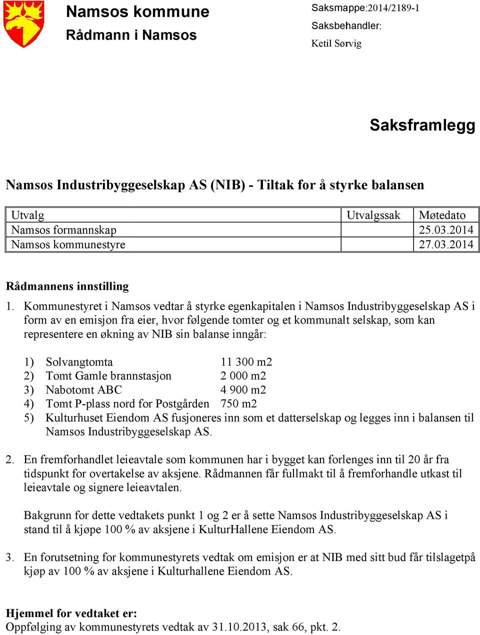 Kommunestyret i Namsos vedtar å styrke egenkapitalen i Namsos Industribyggeselskap AS i form av en emisjon fra eier, hvor følgende tomter og et kommunalt selskap, som kan representere en økning av