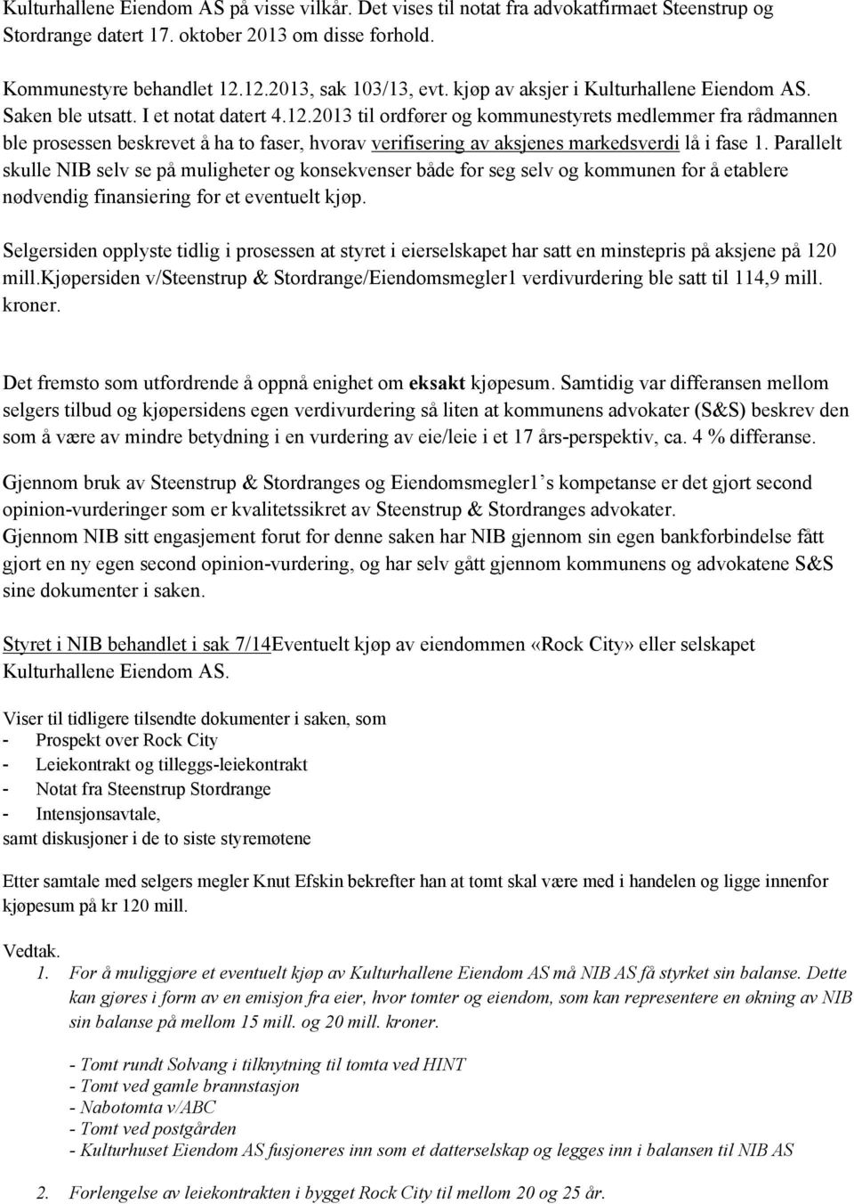 2013 til ordfører og kommunestyrets medlemmer fra rådmannen ble prosessen beskrevet å ha to faser, hvorav verifisering av aksjenes markedsverdi lå i fase 1.