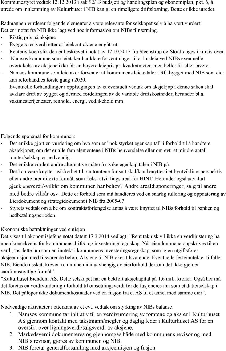 - Riktig pris på aksjene - Byggets restverdi etter at leiekontraktene er gått ut. - Renterisikoen slik den er beskrevet i notat av 17.10.2013 fra Steenstrup og Stordranges i kursiv over.