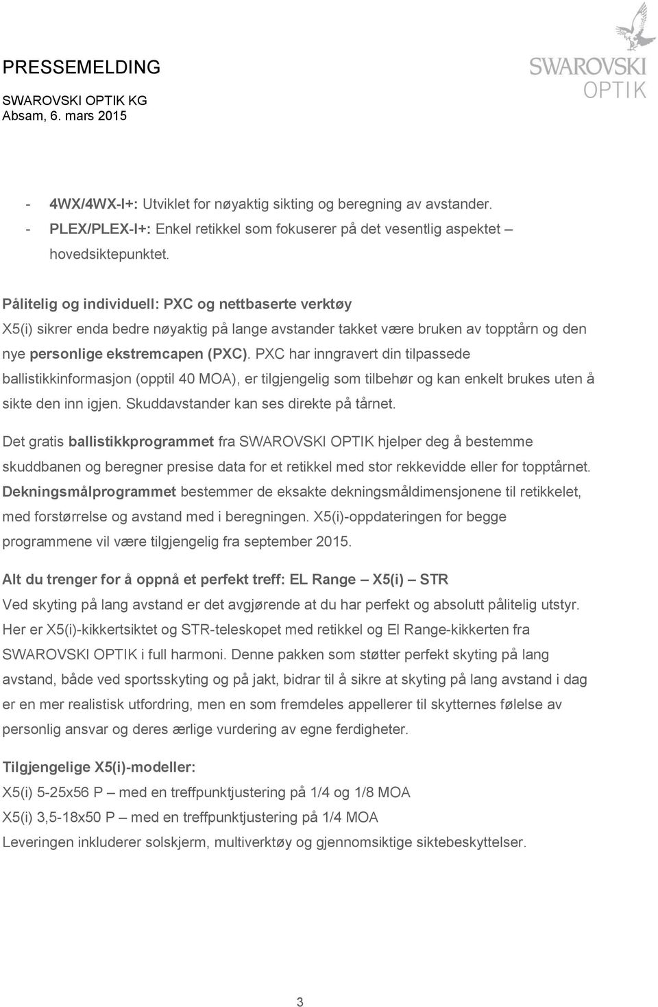 PXC har inngravert din tilpassede ballistikkinformasjon (opptil 40 MOA), er tilgjengelig som tilbehør og kan enkelt brukes uten å sikte den inn igjen. Skuddavstander kan ses direkte på tårnet.