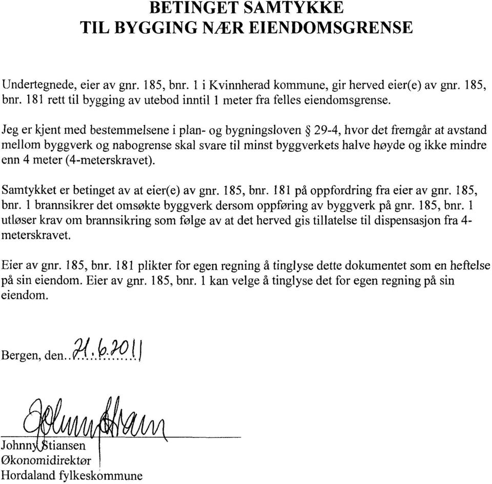 (4-meterskravet). Samtykket er betinget av at eier(e) av gnr. 185, bnr. 181 på oppfordring fra eier av gnr. 185, bnr. 1 brannsikrer det omsøkte byggverk dersom oppføring av byggverk på gnr. 185, bnr. 1 utløser krav om brannsikring som følge av at det herved gis tillatelse til dispensasjon fra 4- meterskravet.