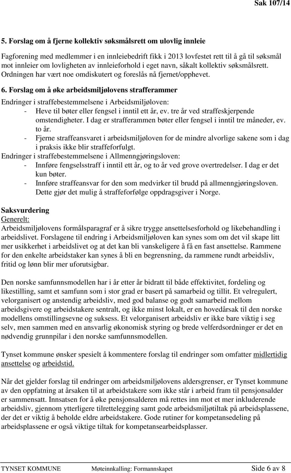 Forslag om å øke arbeidsmiljølovens strafferammer Endringer i straffebestemmelsene i Arbeidsmiljøloven: - Heve til bøter eller fengsel i inntil ett år, ev. tre år ved straffeskjerpende omstendigheter.