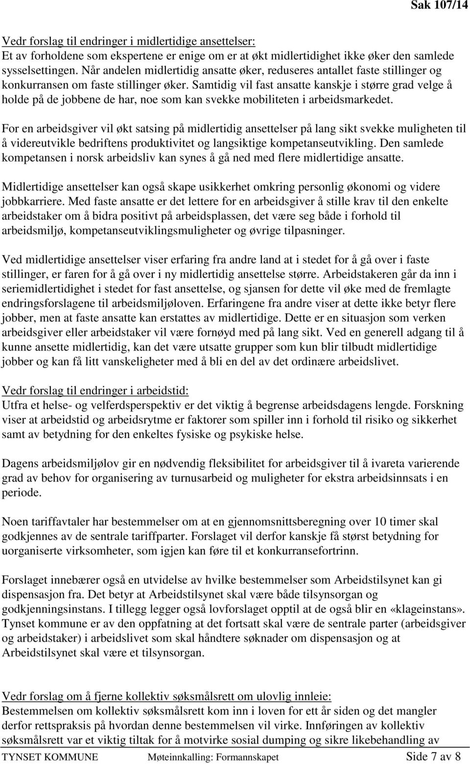 Samtidig vil fast ansatte kanskje i større grad velge å holde på de jobbene de har, noe som kan svekke mobiliteten i arbeidsmarkedet.