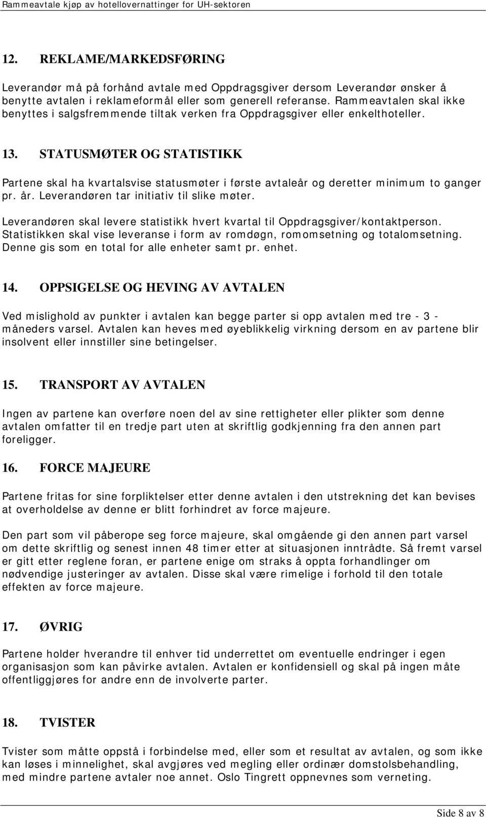 STATUSMØTER OG STATISTIKK Partene skal ha kvartalsvise statusmøter i første avtaleår og deretter minimum to ganger pr. år. Leverandøren tar initiativ til slike møter.