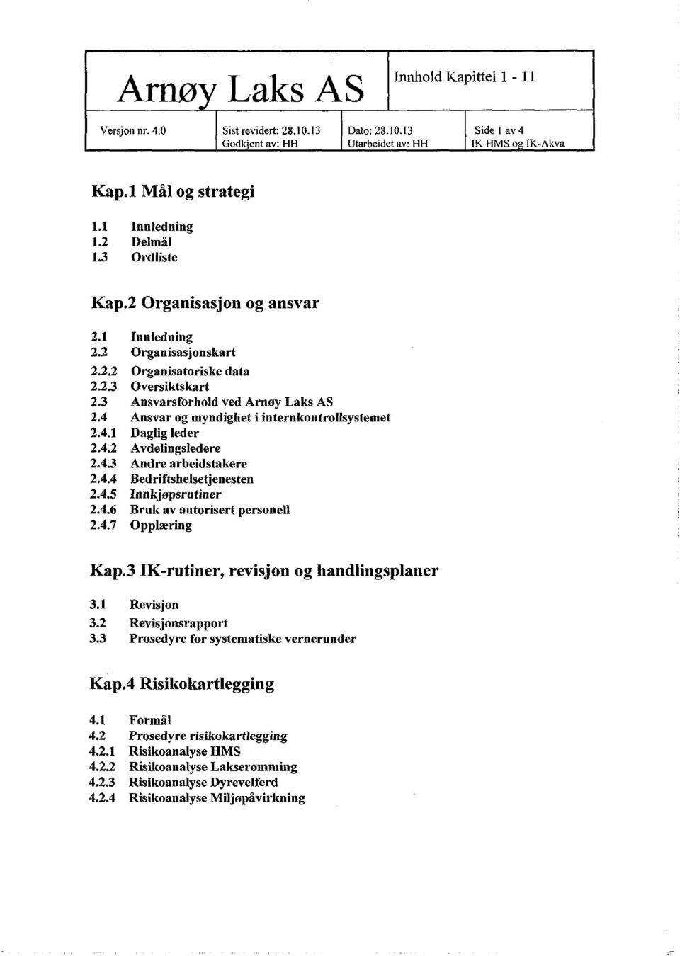 4 Ansvar og myndighet i internkontrollsystemet 2.4.1 Daglig leder 2.4.2 Avdelingsledere 2.4.3 Andre arbeidstakere 2.4.4 Bedriftshelsetjenesten 2.4.5 Innkjøpsrutiner 2.4.6 Bruk av autorisert personell 2.