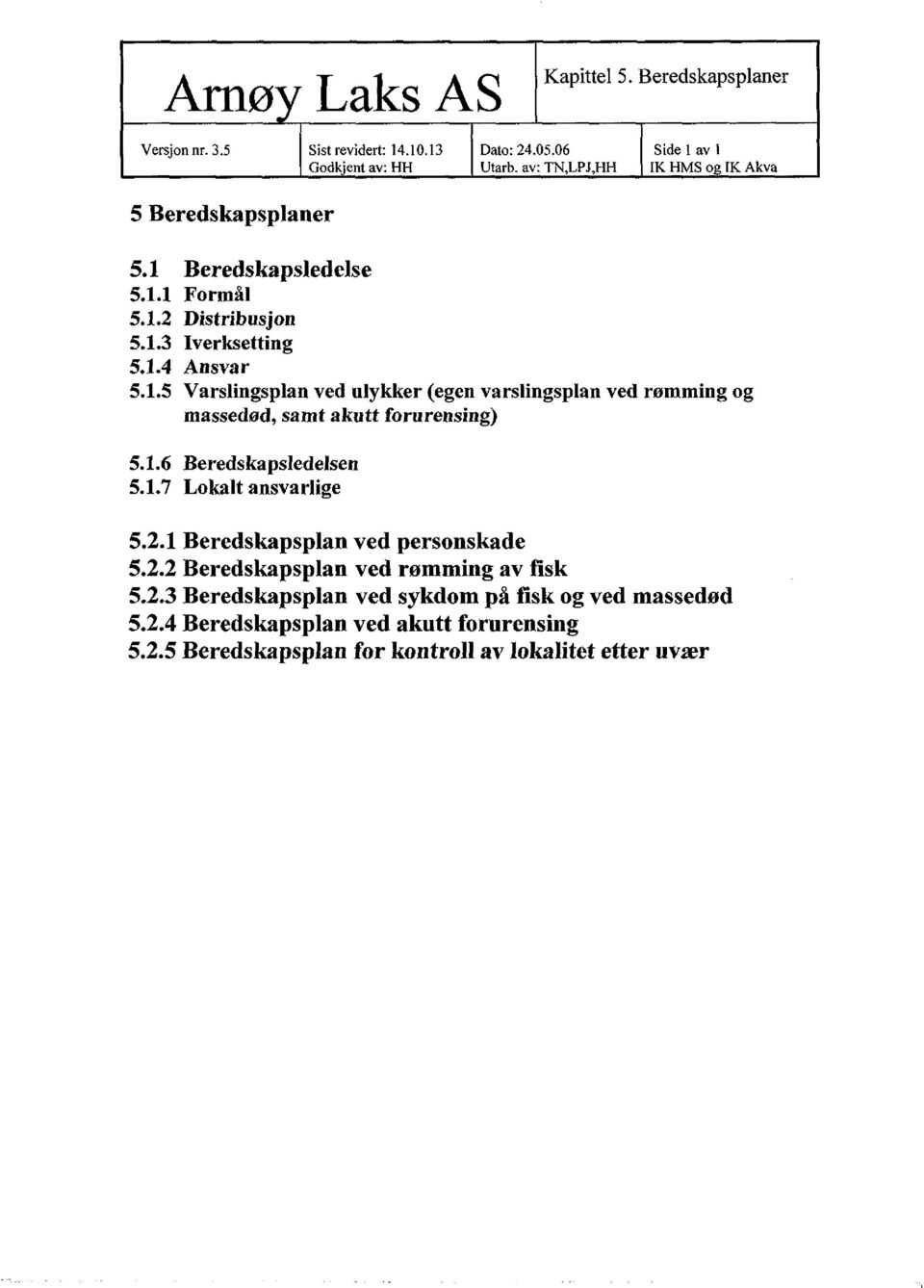 1.6 Beredskapsledelsen 5.1.7 Lokalt ansvarlige 5.2.1 Beredskapsplan ved personskade 5.2.2 Beredskapsplan ved rømming av fisk 5.2.3 Beredskapsplan ved sykdom på fisk og ved massedød 5.