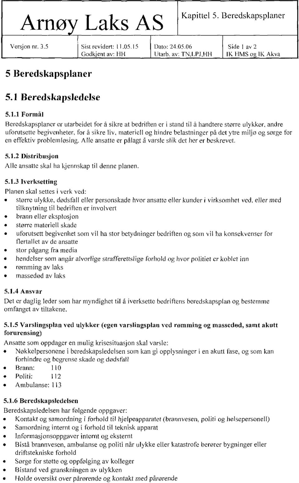 belastninger på det ytre miljø og sørge for en effektiv problemløsing. Alle ansatte er pålagt å varsle slik det her er beskrevet. 5.1.