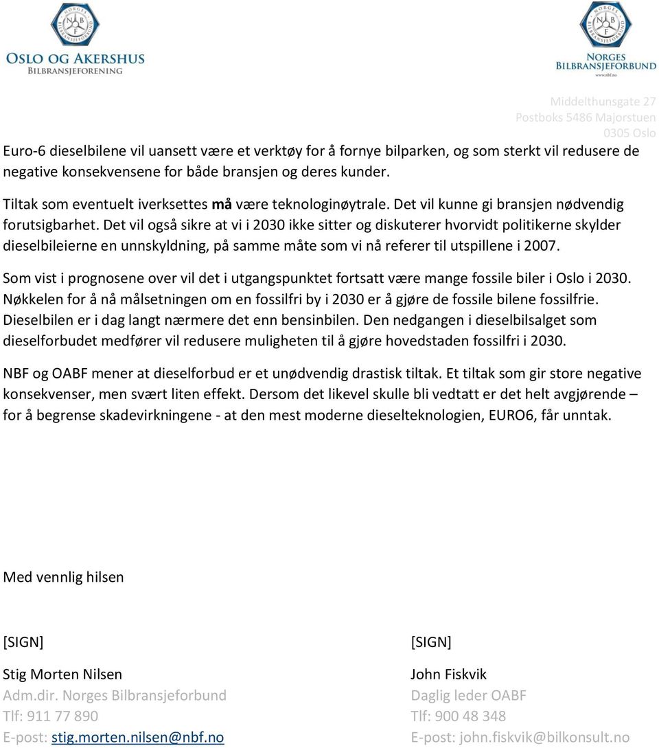 Det vil også sikre at vi i 2030 ikke sitter og diskuterer hvorvidt politikerne skylder dieselbileierne en unnskyldning, på samme måte som vi nå referer til utspillene i 2007.