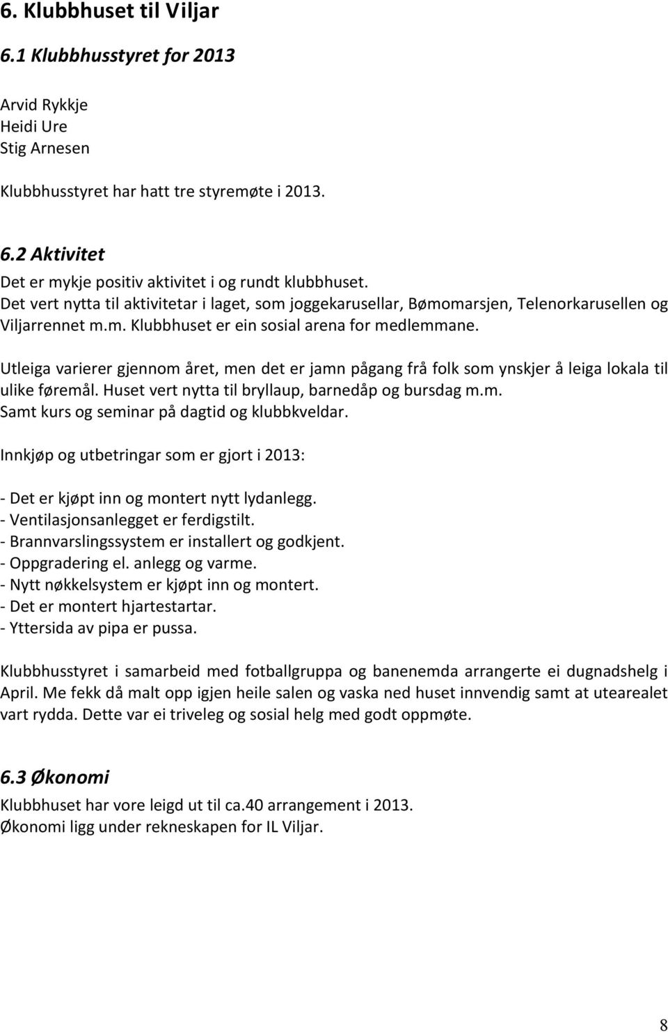 Utleiga varierer gjennom året, men det er jamn pågang frå folk som ynskjer å leiga lokala til ulike føremål. Huset vert nytta til bryllaup, barnedåp og bursdag m.m. Samt kurs og seminar på dagtid og klubbkveldar.