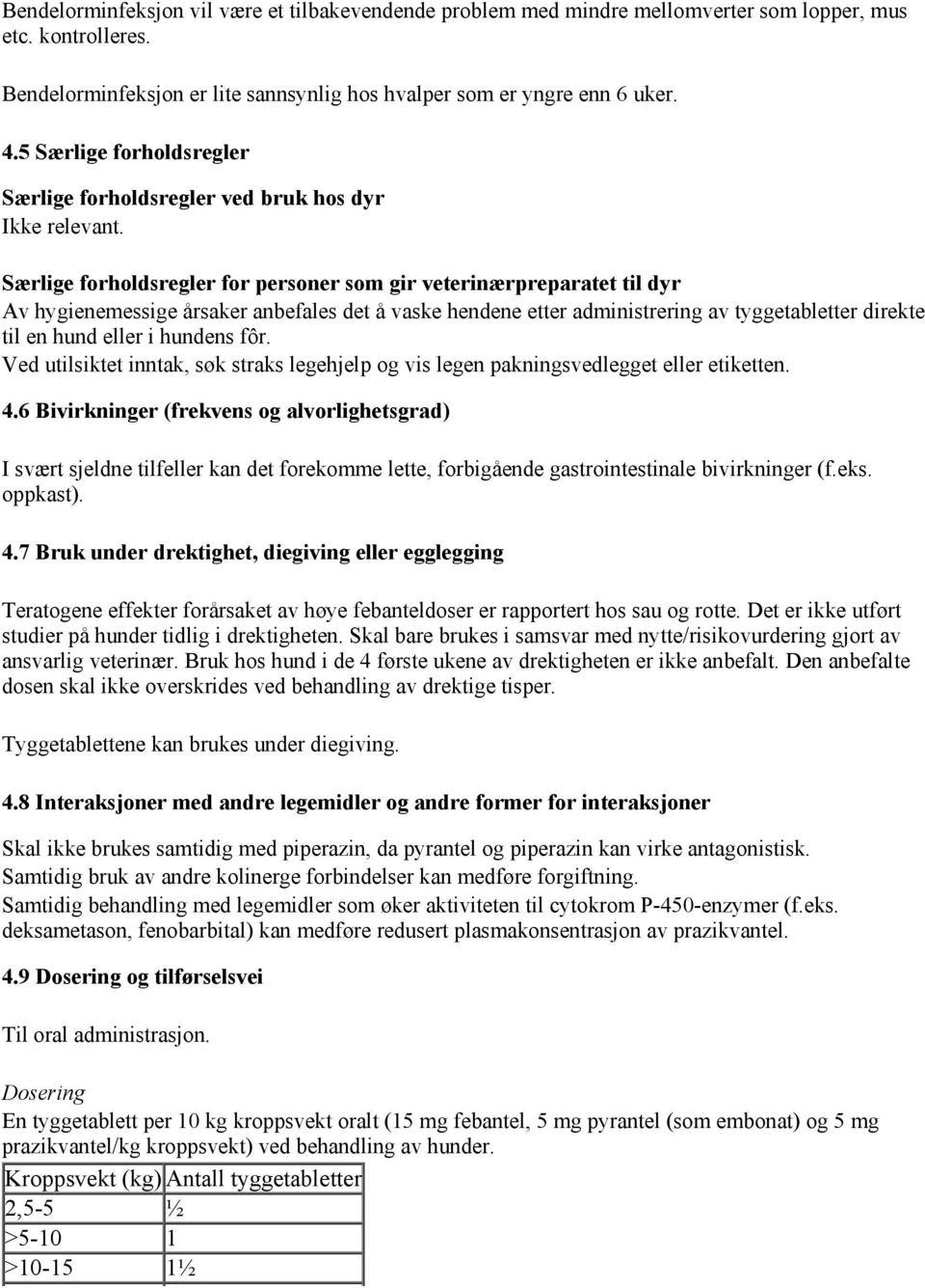 administrering av tyggetabletter direkte til en hund eller i hundens fôr. Ved utilsiktet inntak, søk straks legehjelp og vis legen pakningsvedlegget eller etiketten. 4.