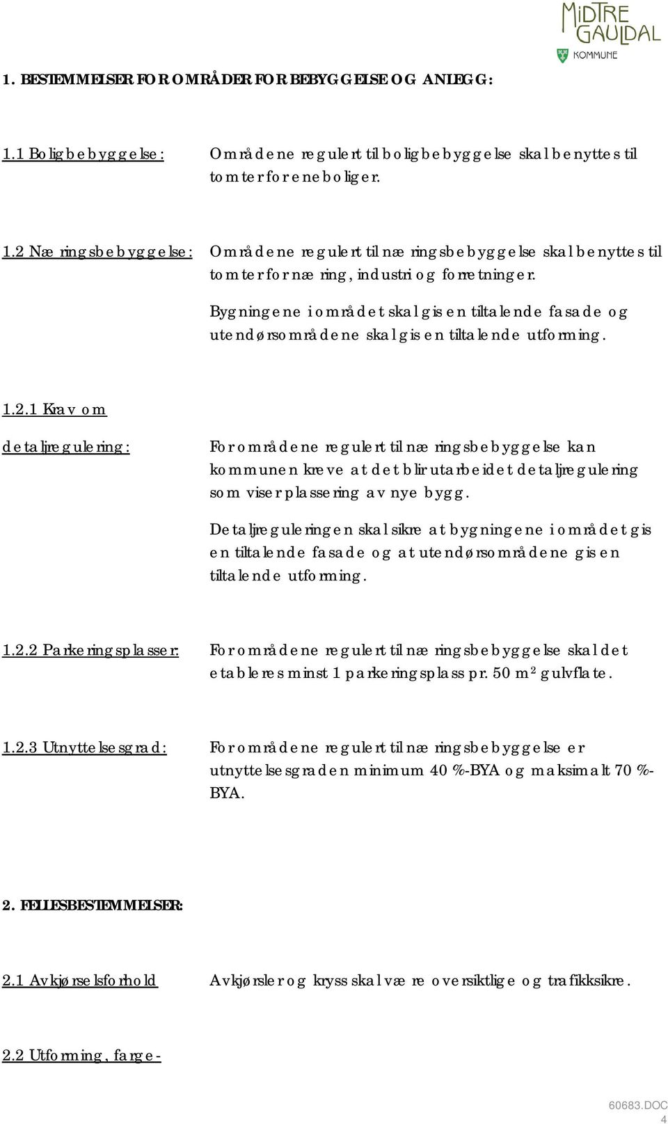 1 Krav om detaljregulering: For områdene regulert til næringsbebyggelse kan kommunen kreve at det blir utarbeidet detaljregulering som viser plassering av nye bygg.