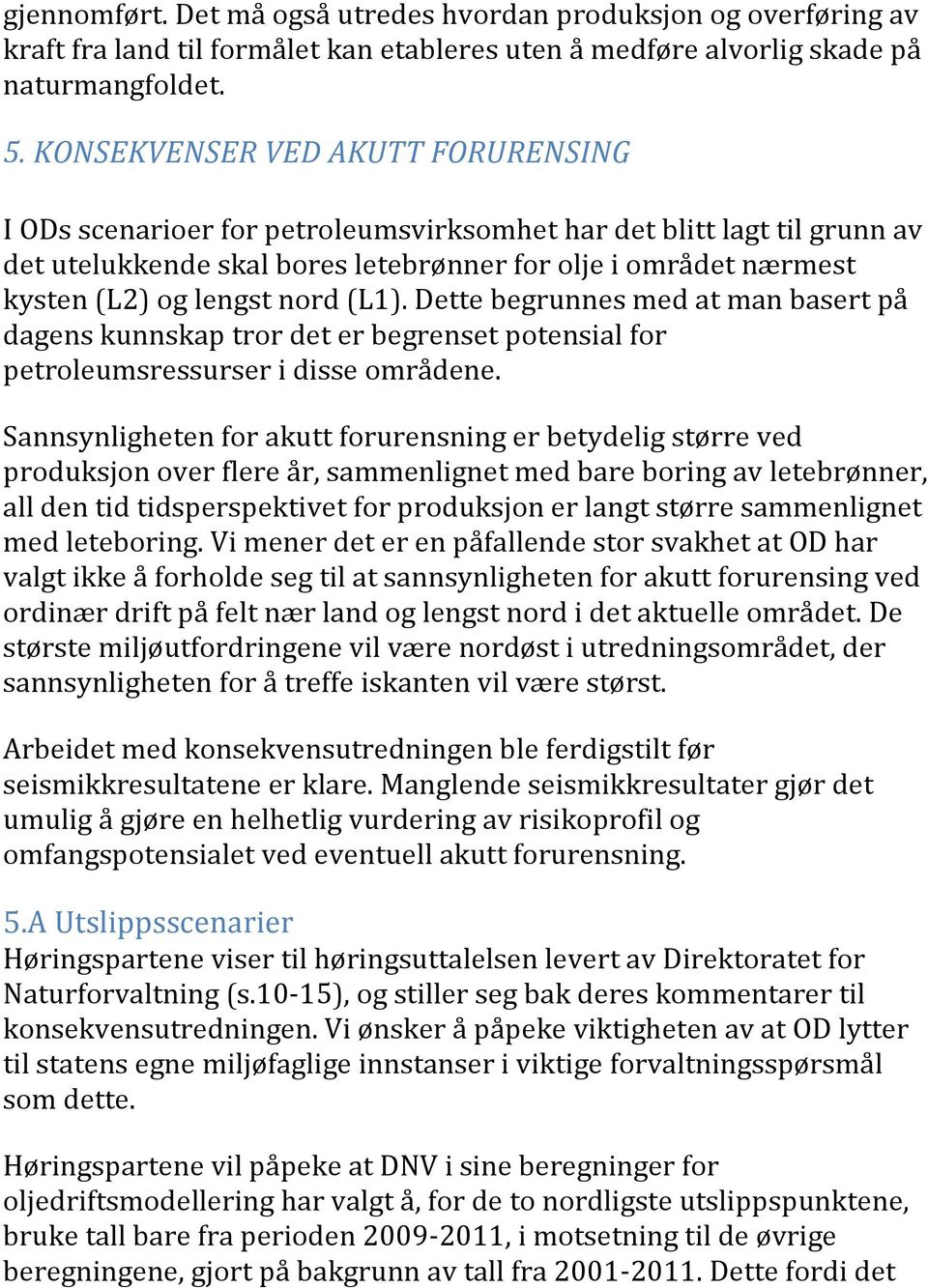 nord (L1). Dette begrunnes med at man basert på dagens kunnskap tror det er begrenset potensial for petroleumsressurser i disse områdene.