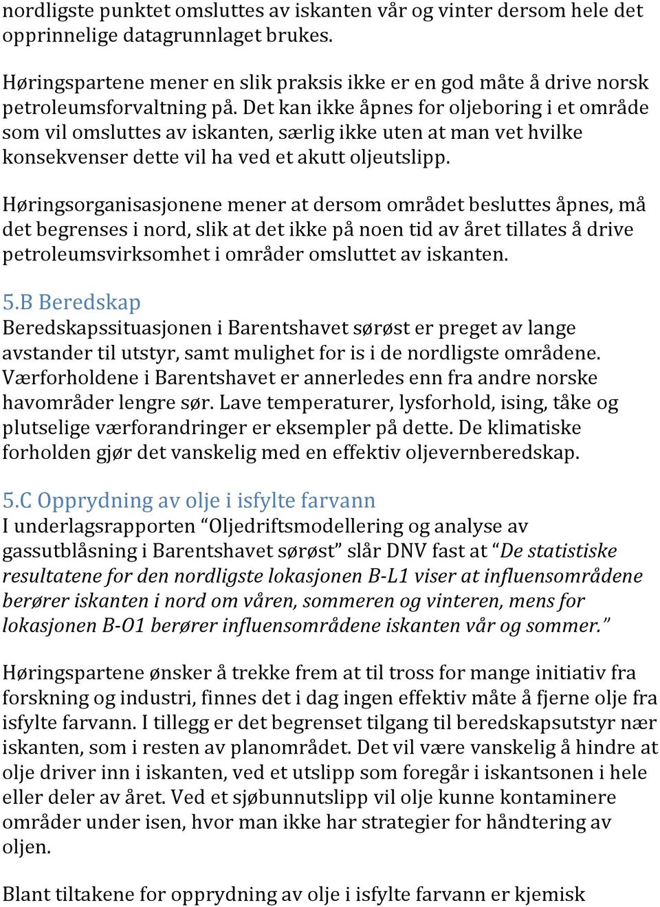 Det kan ikke åpnes for oljeboring i et område som vil omsluttes av iskanten, særlig ikke uten at man vet hvilke konsekvenser dette vil ha ved et akutt oljeutslipp.