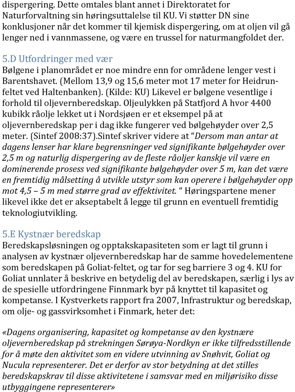 D Utfordringer med vær Bølgene i planområdet er noe mindre enn for områdene lenger vest i Barentshavet. (Mellom 13,9 og 15,6 meter mot 17 meter for Heidrun- feltet ved Haltenbanken).