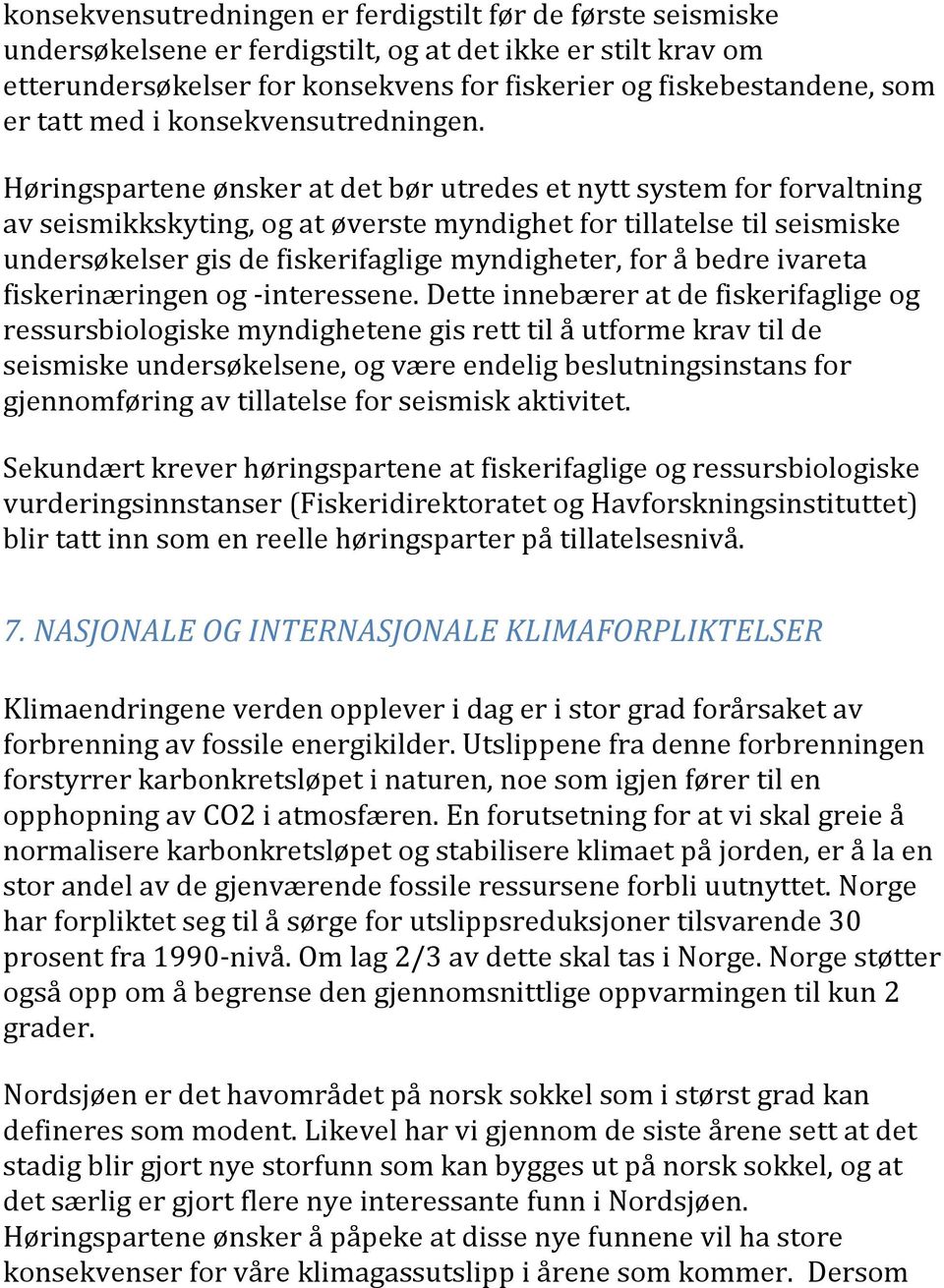 Høringspartene ønsker at det bør utredes et nytt system for forvaltning av seismikkskyting, og at øverste myndighet for tillatelse til seismiske undersøkelser gis de fiskerifaglige myndigheter, for å