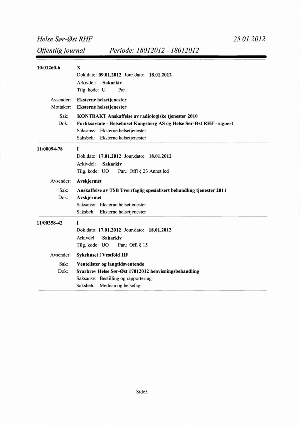 2012 Jour.dato: 18.01.2012 Eksterne helsetjenester Mottaker: Eksterne helsetjenester KONTRAKT Anskaffelse av radiologiske tjenester 2010 Dok: Forliksavtale -