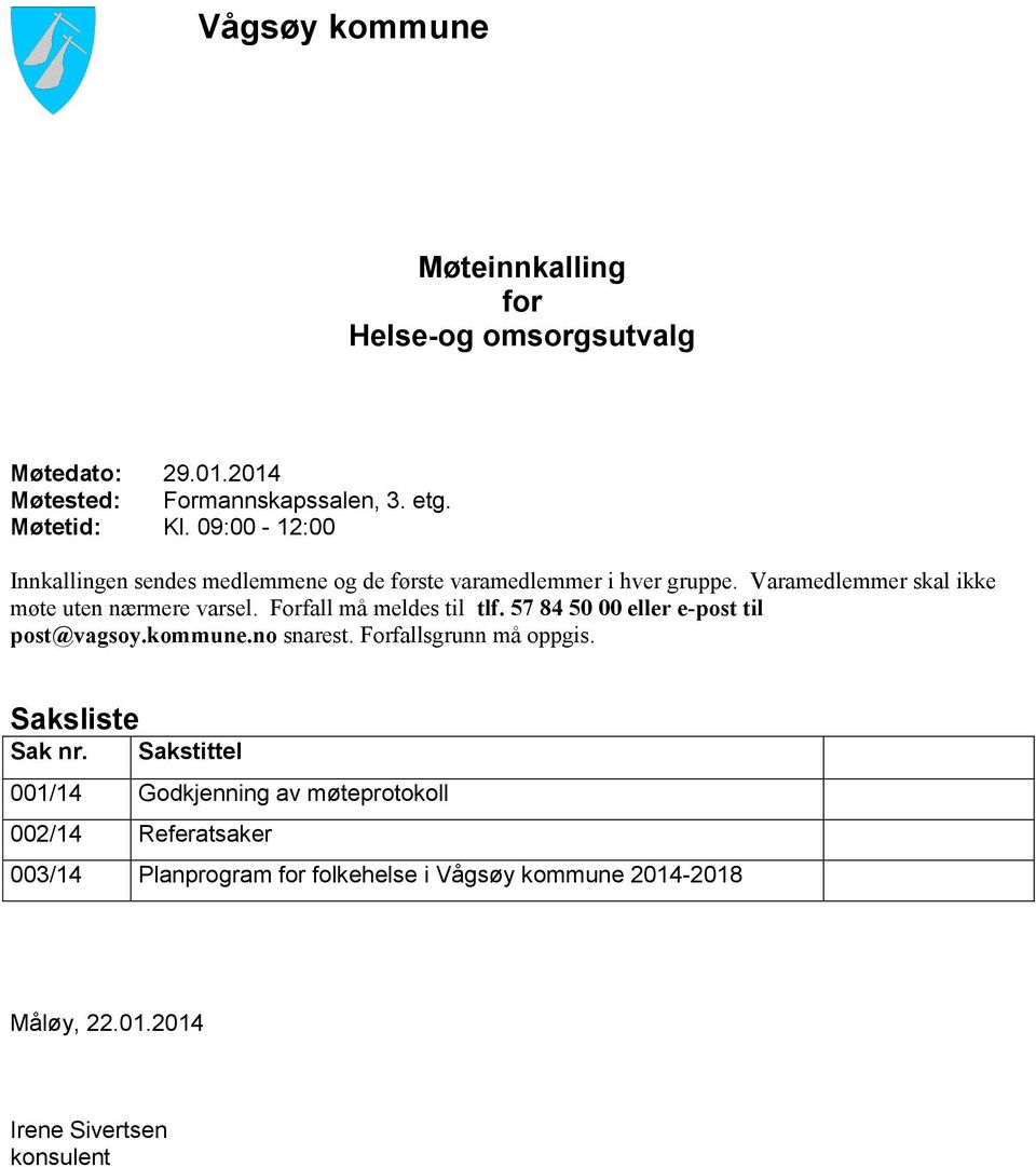 Forfall må meldes til tlf. 57 84 50 00 eller e-post til post@vagsoy.kommune.no snarest. Forfallsgrunn må oppgis. Saksliste Sak nr.