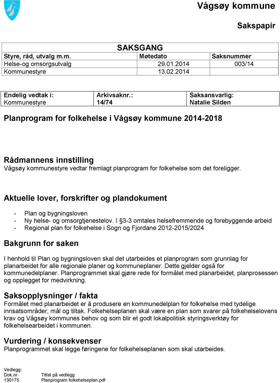 det foreligger. Aktuelle lover, forskrifter og plandokument - Plan og bygningsloven Ny helse- og omsorgtjenestelov.