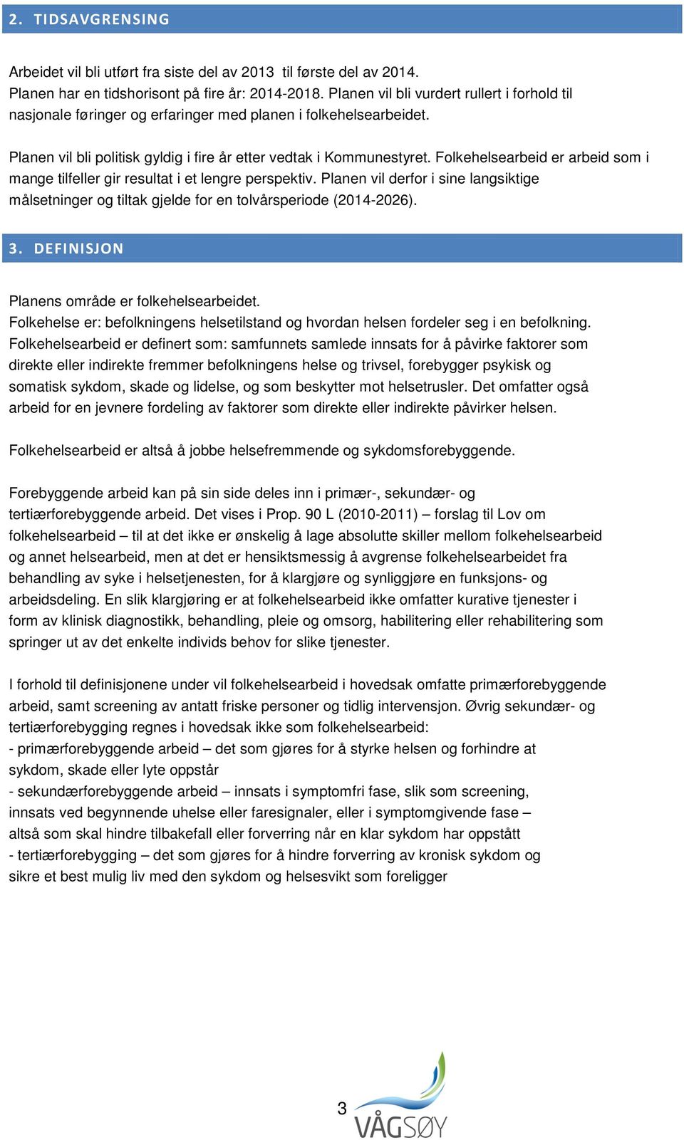 Folkehelsearbeid er arbeid som i mange tilfeller gir resultat i et lengre perspektiv. Planen vil derfor i sine langsiktige målsetninger og tiltak gjelde for en tolvårsperiode (2014-2026). 3.