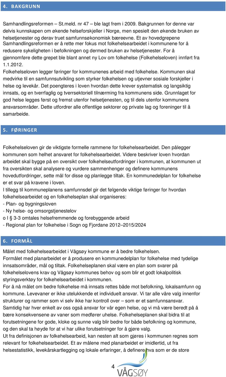 Et av hovedgrepene Samhandlingsreformen er å rette mer fokus mot folkehelsearbeidet i kommunene for å redusere sykeligheten i befolkningen og dermed bruken av helsetjenester.