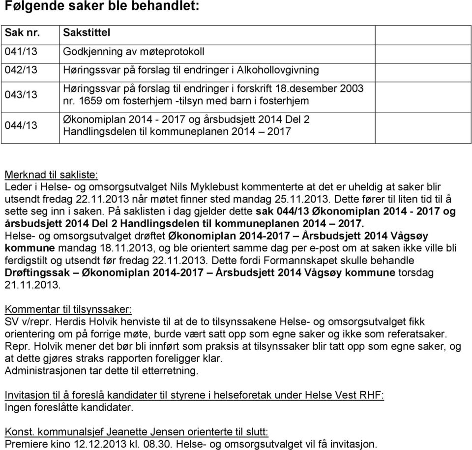 1659 om fosterhjem -tilsyn med barn i fosterhjem 044/13 Økonomiplan 2014-2017 og årsbudsjett 2014 Del 2 Handlingsdelen til kommuneplanen 2014 2017 Merknad til sakliste: Leder i Helse- og