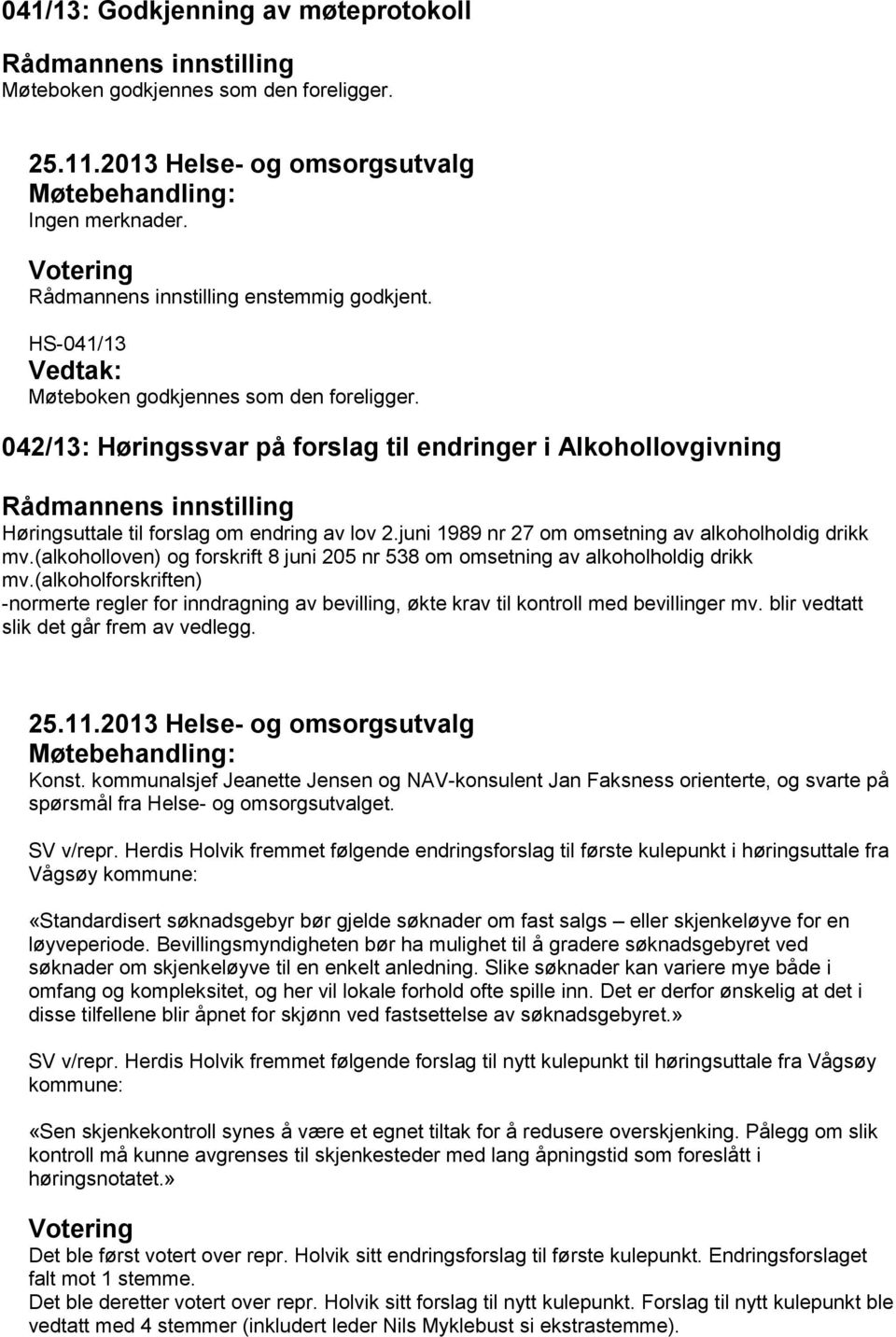 042/13: Høringssvar på forslag til endringer i Alkohollovgivning Rådmannens innstilling Høringsuttale til forslag om endring av lov 2.juni 1989 nr 27 om omsetning av alkoholholdig drikk mv.