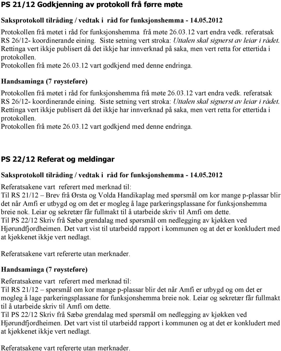 Protokollen frå møte 26.03.12 vart godkjend med denne endringa. Protokollen frå møtet i råd for funksjonshemma frå møte 26.03.12 vart endra vedk. referatsak RS 26/12- koordinerande eining.