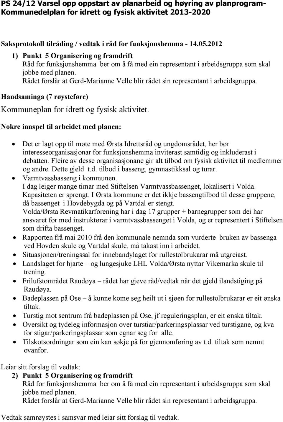 Nokre innspel til arbeidet med planen: Det er lagt opp til møte med Ørsta Idrettsråd og ungdomsrådet, her bør interesseorganisasjonar for funksjonshemma inviterast samtidig og inkluderast i debatten.