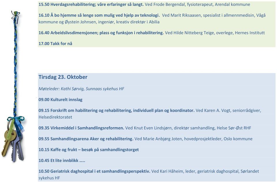 Ved Hilde Nitteberg Teige, overlege, Hernes Institutt 17.00 Takk for nå Tirsdag 23. Oktober Møteleder: Kathi Sørvig, Sunnaas sykehus HF 09.00 Kulturelt innslag 09.