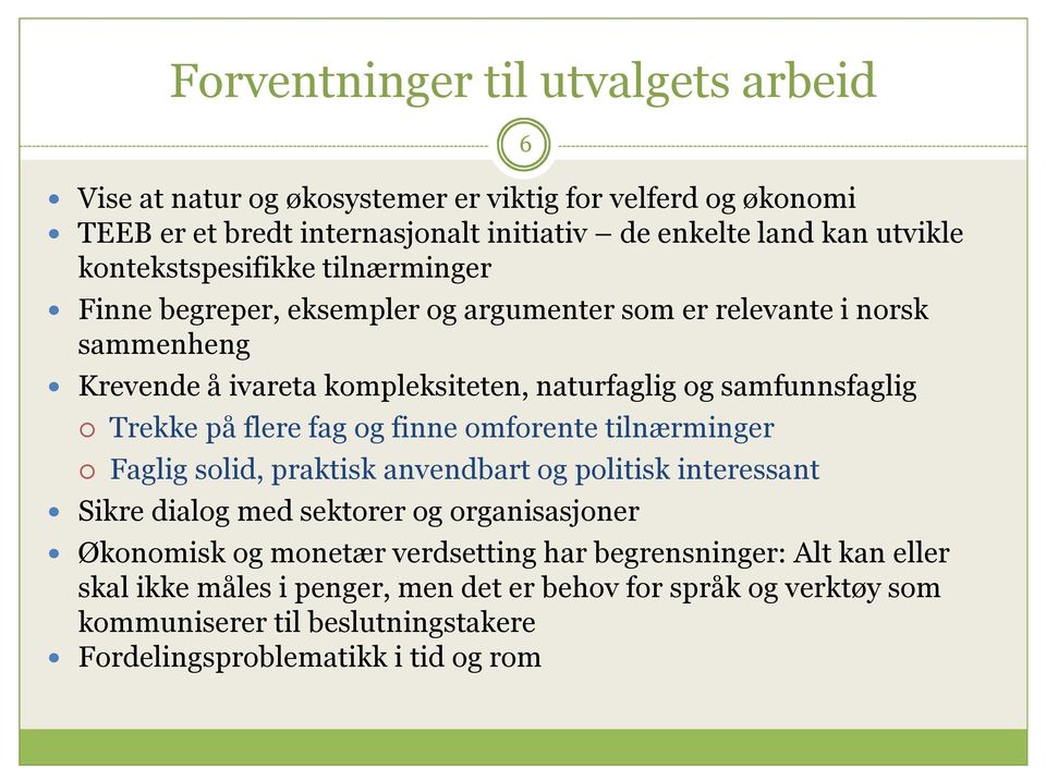 Trekke på flere fag og finne omforente tilnærminger Faglig solid, praktisk anvendbart og politisk interessant Sikre dialog med sektorer og organisasjoner Økonomisk og monetær