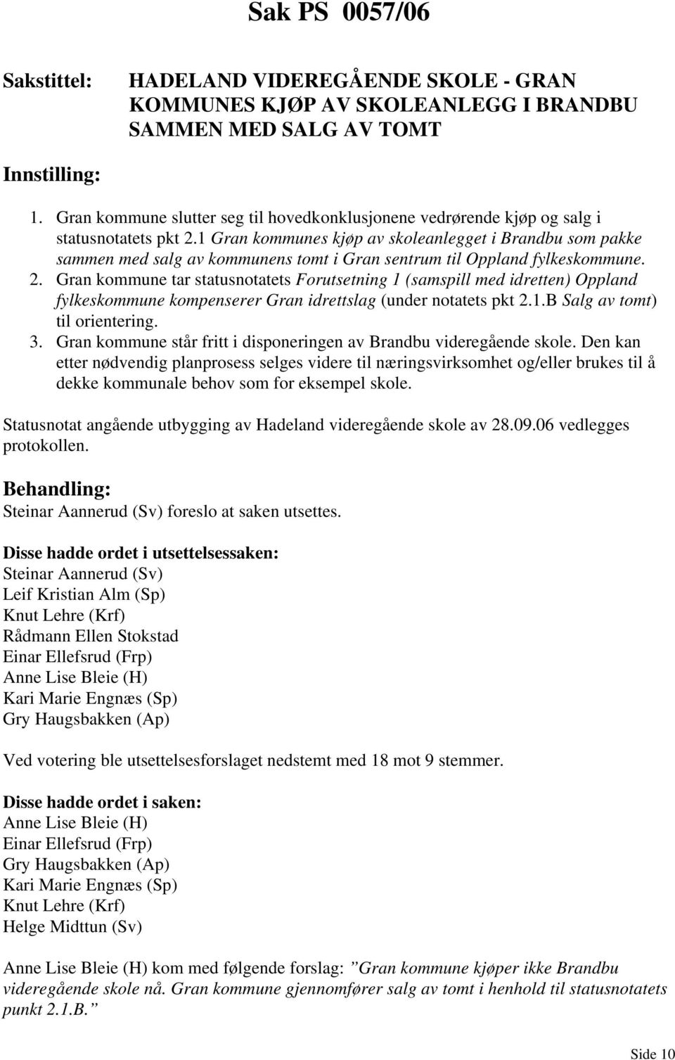 1 Gran kommunes kjøp av skoleanlegget i Brandbu som pakke sammen med salg av kommunens tomt i Gran sentrum til Oppland fylkeskommune. 2.