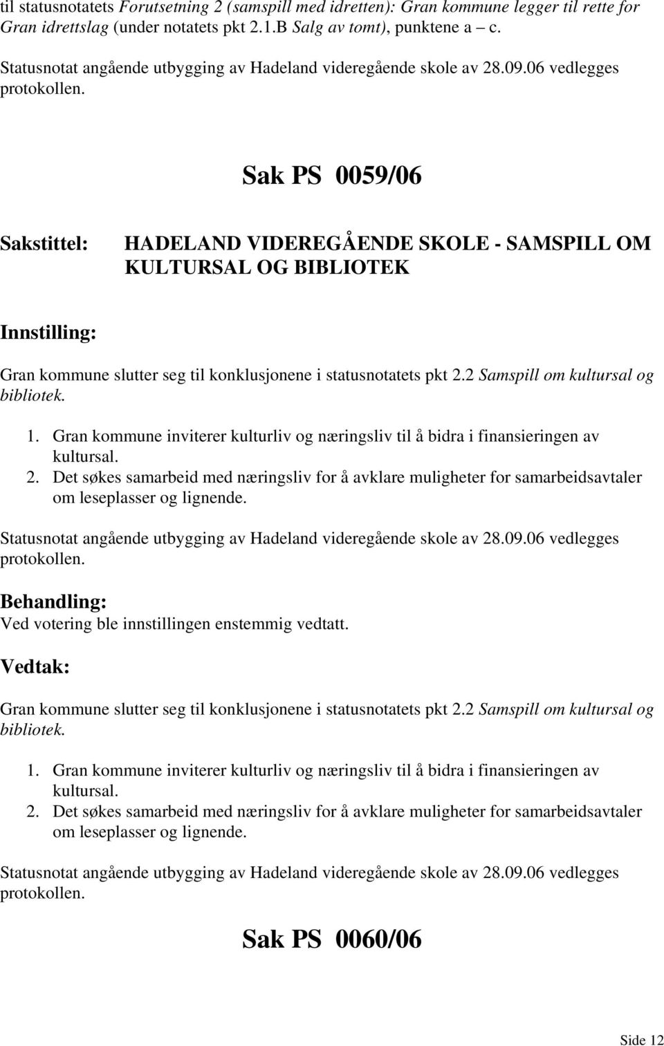 Sak PS 0059/06 Sakstittel: HADELAND VIDEREGÅENDE SKOLE - SAMSPILL OM KULTURSAL OG BIBLIOTEK Gran kommune slutter seg til konklusjonene i statusnotatets pkt 2.2 Samspill om kultursal og bibliotek. 1.