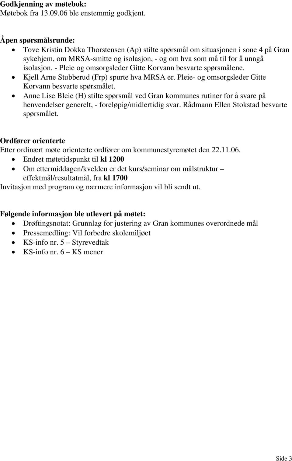 - Pleie og omsorgsleder Gitte Korvann besvarte spørsmålene. Kjell Arne Stubberud (Frp) spurte hva MRSA er. Pleie- og omsorgsleder Gitte Korvann besvarte spørsmålet.