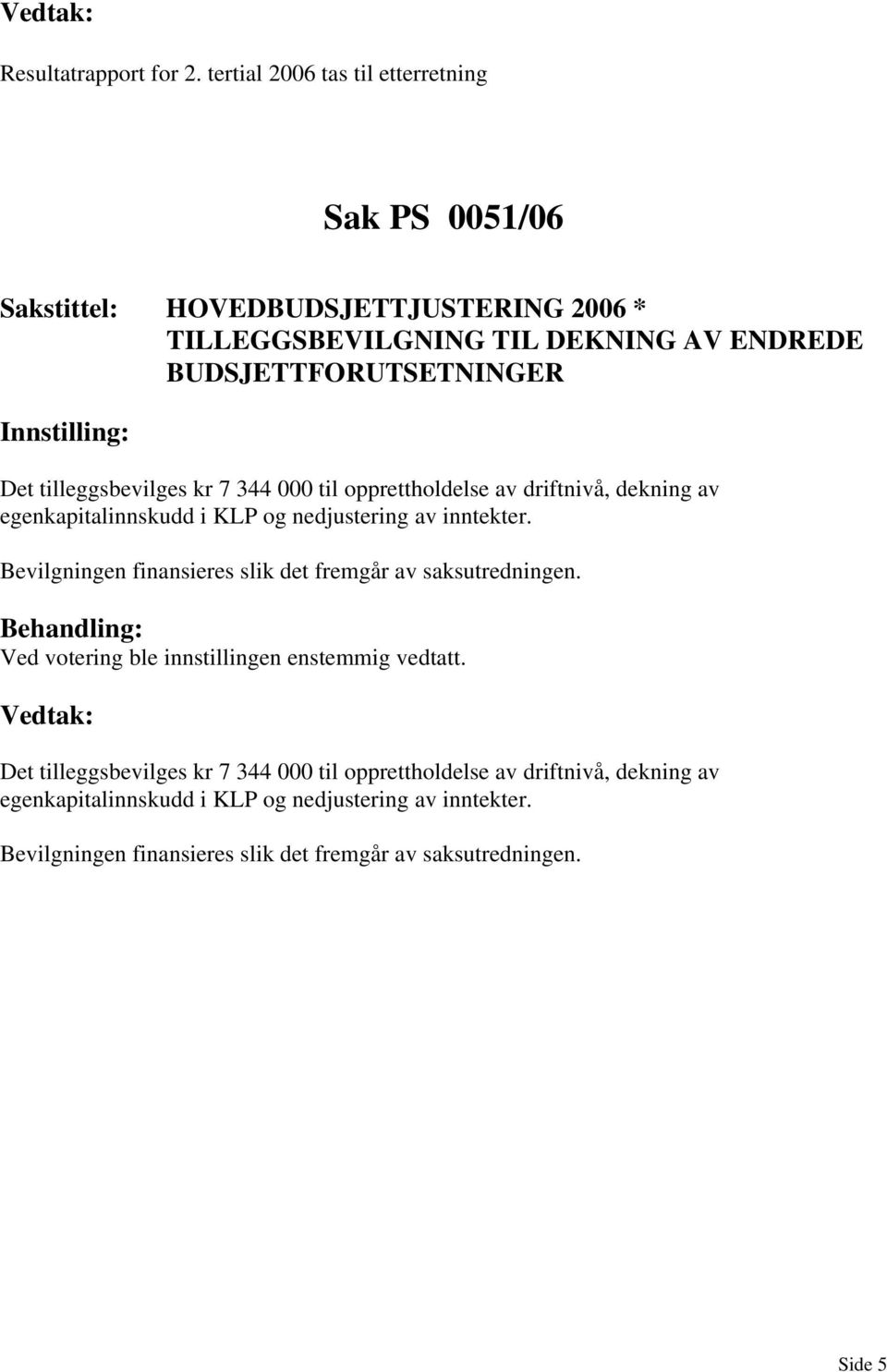 BUDSJETTFORUTSETNINGER Det tilleggsbevilges kr 7 344 000 til opprettholdelse av driftnivå, dekning av egenkapitalinnskudd i KLP og nedjustering