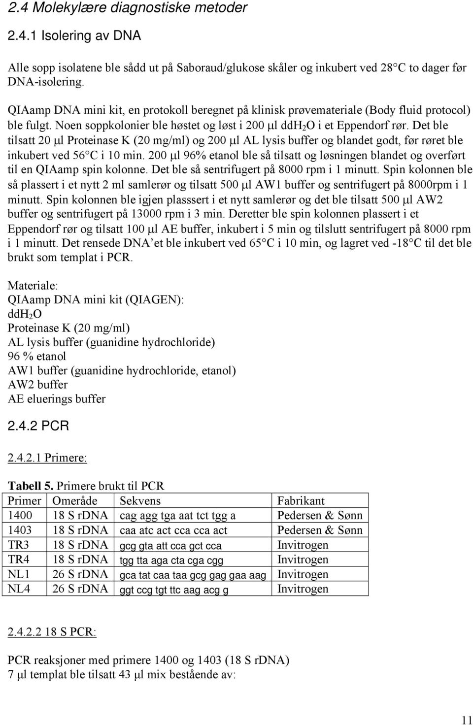 Det ble tilsatt 20 µl Proteinase K (20 mg/ml) og 200 µl AL lysis buffer og blandet godt, før røret ble inkubert ved 56 C i 10 min.