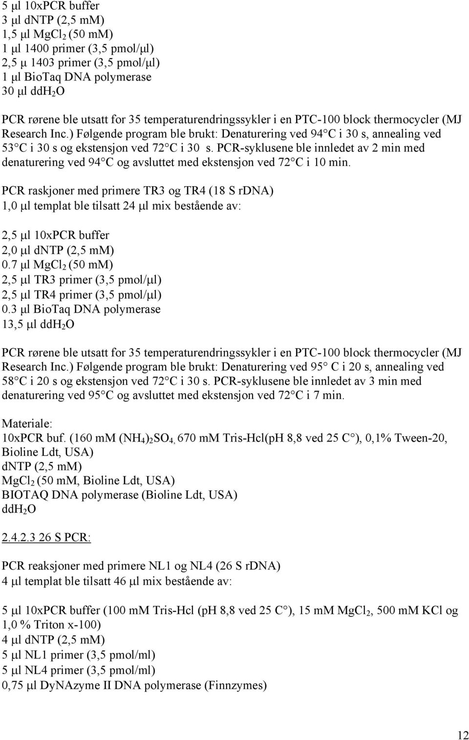 PCR-syklusene ble innledet av 2 min med denaturering ved 94 C og avsluttet med ekstensjon ved 72 C i 10 min.