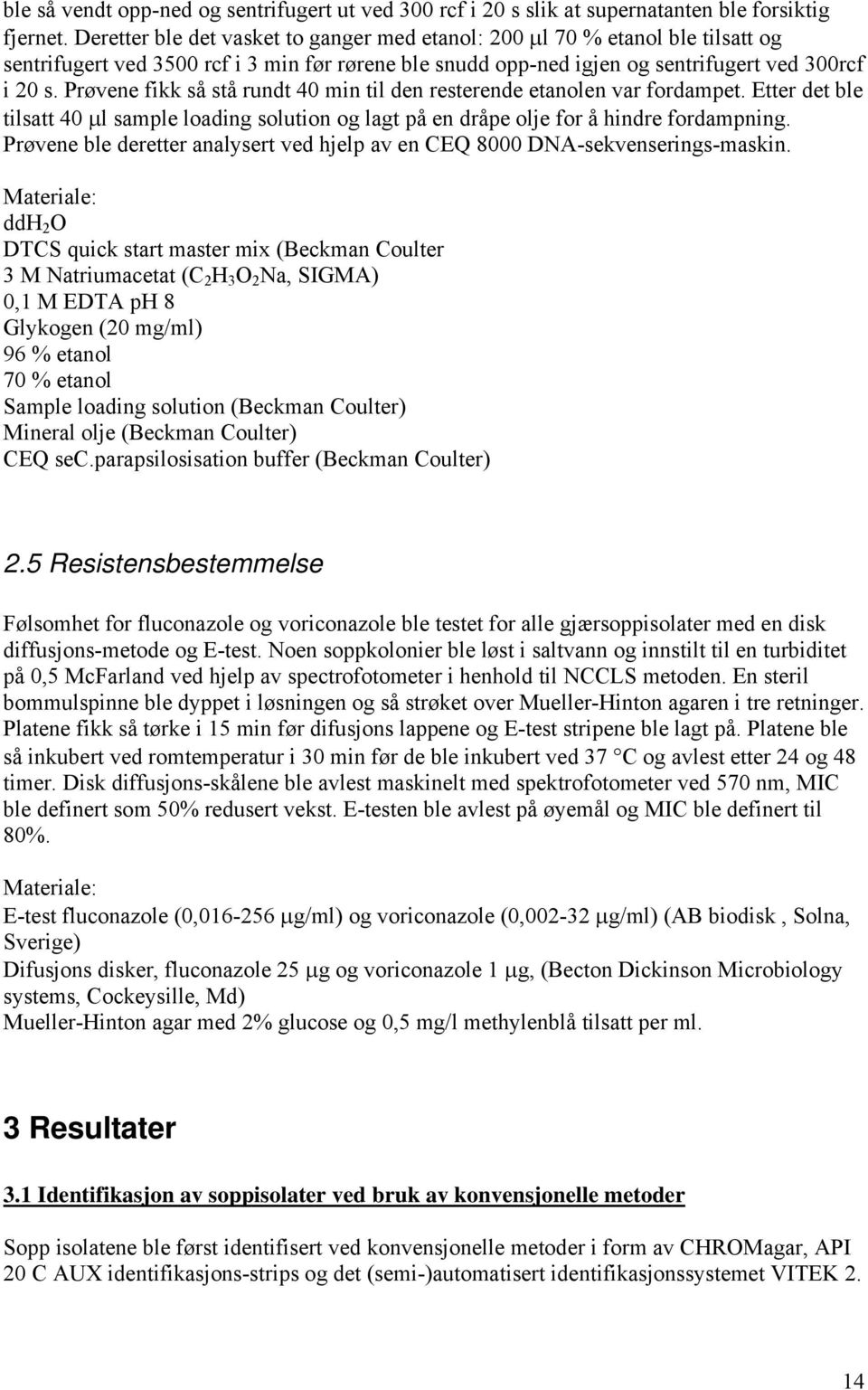 Prøvene fikk så stå rundt 40 min til den resterende etanolen var fordampet. Etter det ble tilsatt 40 µl sample loading solution og lagt på en dråpe olje for å hindre fordampning.