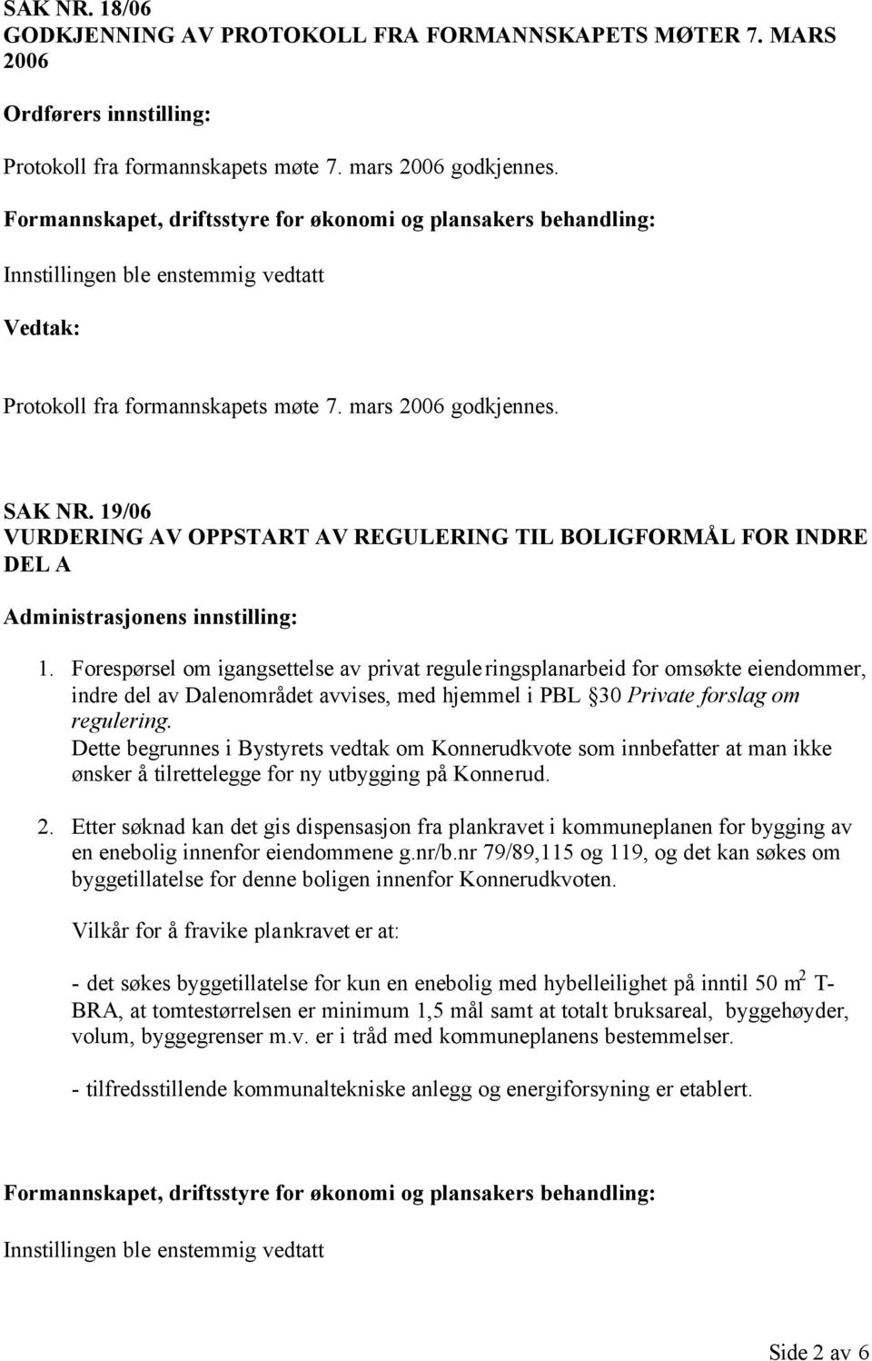 Forespørsel om igangsettelse av privat reguleringsplanarbeid for omsøkte eiendommer, indre del av Dalenområdet avvises, med hjemmel i PBL 30 Private forslag om regulering.